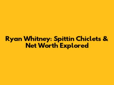 Ryan Whitney: Spittin' Chiclets & Net Worth Explored