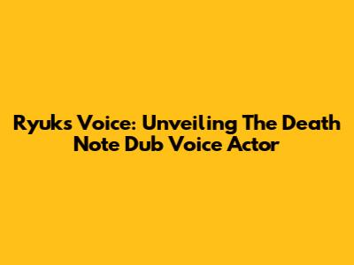 Ryuk's Voice: Unveiling The Death Note Dub Voice Actor