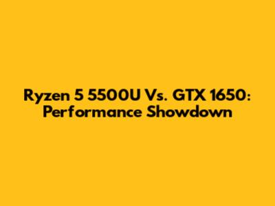 Ryzen 5 5500U Vs. GTX 1650: Performance Showdown