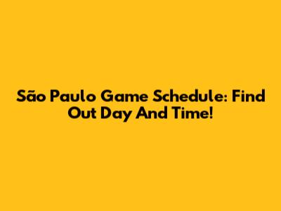 São Paulo Game Schedule: Find Out Day And Time!
