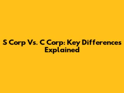 S Corp Vs. C Corp: Key Differences Explained