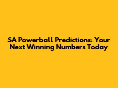 SA Powerball Predictions: Your Next Winning Numbers Today