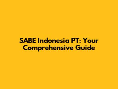 SABE Indonesia PT: Your Comprehensive Guide