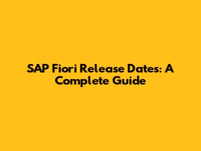 SAP Fiori Release Dates: A Complete Guide