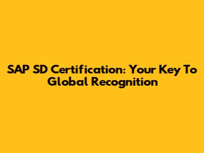 SAP SD Certification: Your Key To Global Recognition