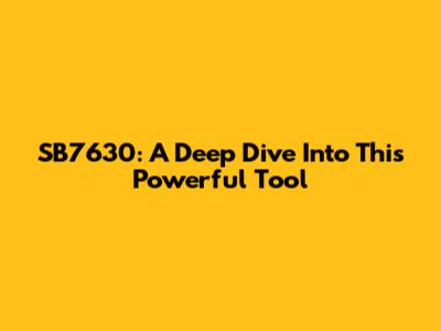 SB7630: A Deep Dive Into This Powerful Tool