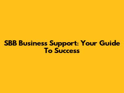 SBB Business Support: Your Guide To Success