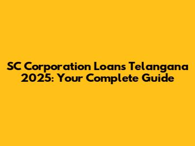 SC Corporation Loans Telangana 2025: Your Complete Guide