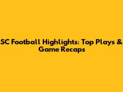 SC Football Highlights: Top Plays & Game Recaps