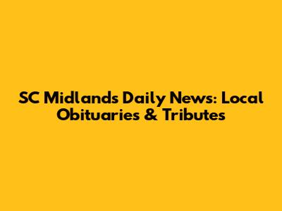 SC Midlands Daily News: Local Obituaries & Tributes