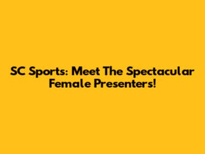 SC Sports: Meet The Spectacular Female Presenters!
