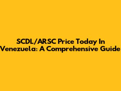 SCDL/ARSC Price Today In Venezuela: A Comprehensive Guide