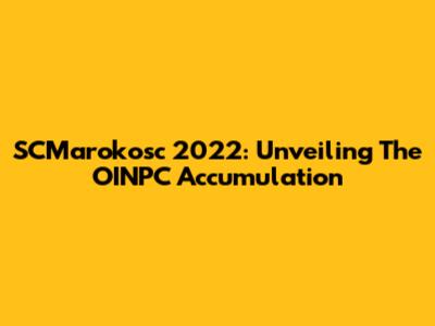 SCMarokosc 2022: Unveiling The OINPC Accumulation