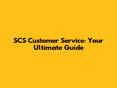 SCS Customer Service: Your Ultimate Guide