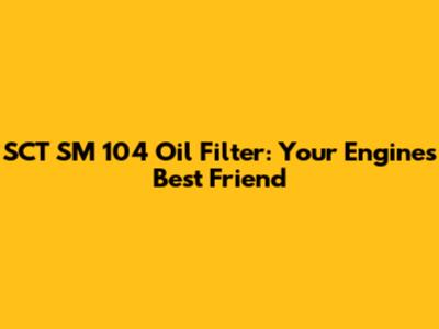 SCT SM 104 Oil Filter: Your Engine's Best Friend