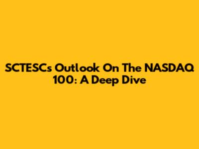 SCTESC's Outlook On The NASDAQ 100: A Deep Dive