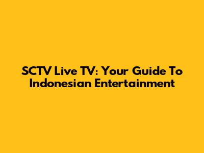 SCTV Live TV: Your Guide To Indonesian Entertainment