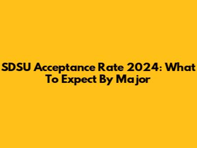 SDSU Acceptance Rate 2024: What To Expect By Major