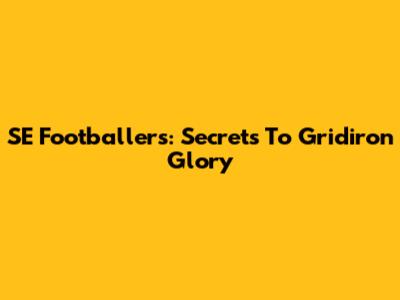 SE Footballers: Secrets To Gridiron Glory