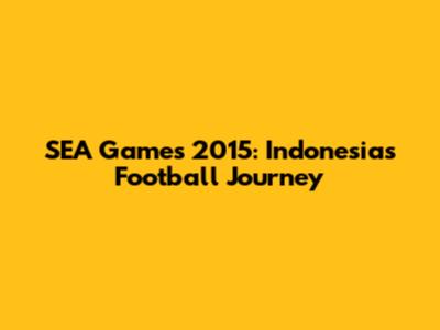 SEA Games 2015: Indonesia's Football Journey