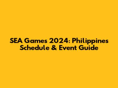 SEA Games 2024: Philippines Schedule & Event Guide