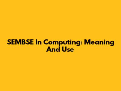 SEMBSE In Computing: Meaning And Use