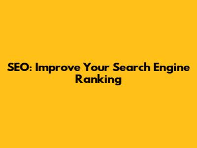 SEO: Improve Your Search Engine Ranking