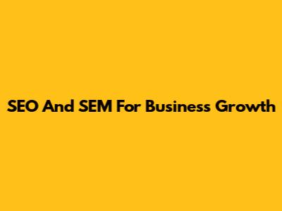 SEO And SEM For Business Growth
