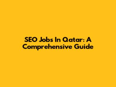 SEO Jobs In Qatar: A Comprehensive Guide