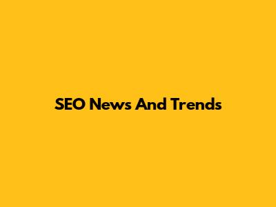 SEO News And Trends