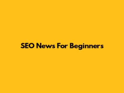 SEO News For Beginners