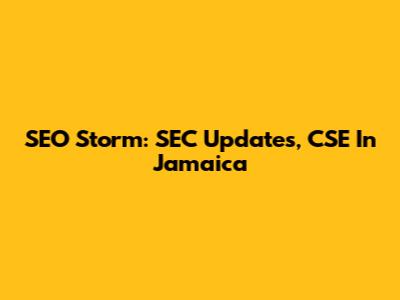 SEO Storm: SEC Updates, CSE In Jamaica