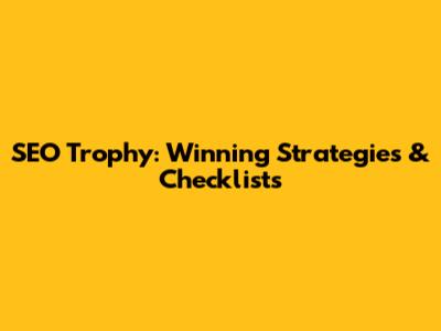 SEO Trophy: Winning Strategies & Checklists