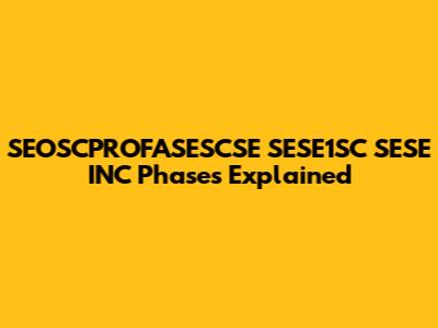 SEOSCPROFASESCSE SESE1SC SESE INC Phases Explained
