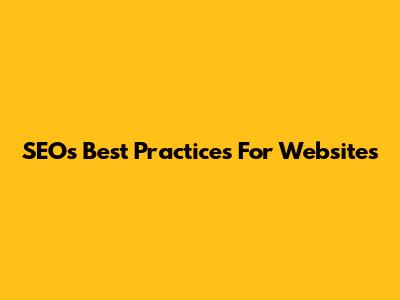SEOs Best Practices For Websites