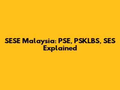 SESE Malaysia: PSE, PSKLBS, SES Explained