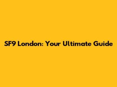 SF9 London: Your Ultimate Guide