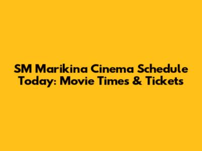 SM Marikina Cinema Schedule Today: Movie Times & Tickets