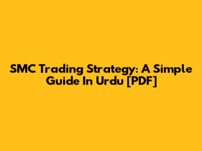 SMC Trading Strategy: A Simple Guide In Urdu [PDF]