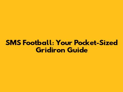 SMS Football: Your Pocket-Sized Gridiron Guide