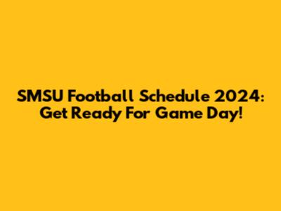 SMSU Football Schedule 2024: Get Ready For Game Day!