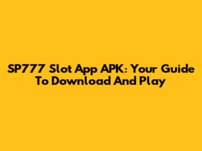 SP777 Slot App APK: Your Guide To Download And Play