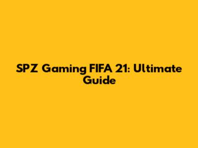 SPZ Gaming FIFA 21: Ultimate Guide