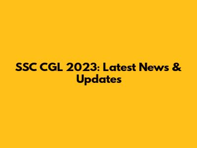 SSC CGL 2023: Latest News & Updates
