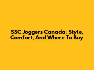 SSC Joggers Canada: Style, Comfort, And Where To Buy