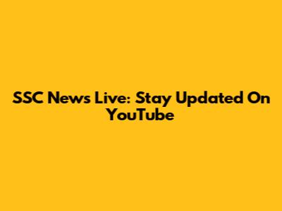SSC News Live: Stay Updated On YouTube
