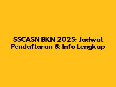 SSCASN BKN 2025: Jadwal Pendaftaran & Info Lengkap