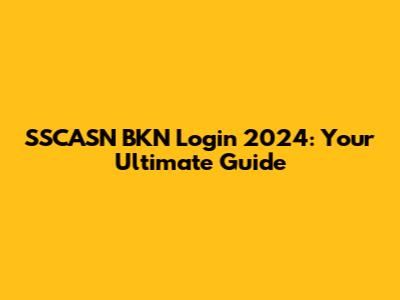 SSCASN BKN Login 2024: Your Ultimate Guide