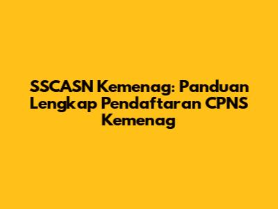 SSCASN Kemenag: Panduan Lengkap Pendaftaran CPNS Kemenag