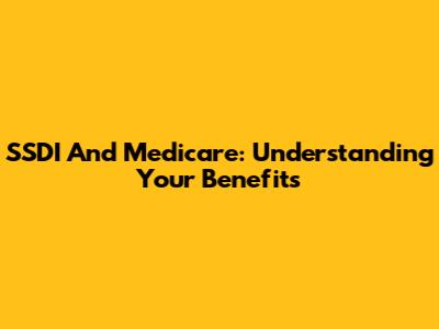 SSDI And Medicare: Understanding Your Benefits